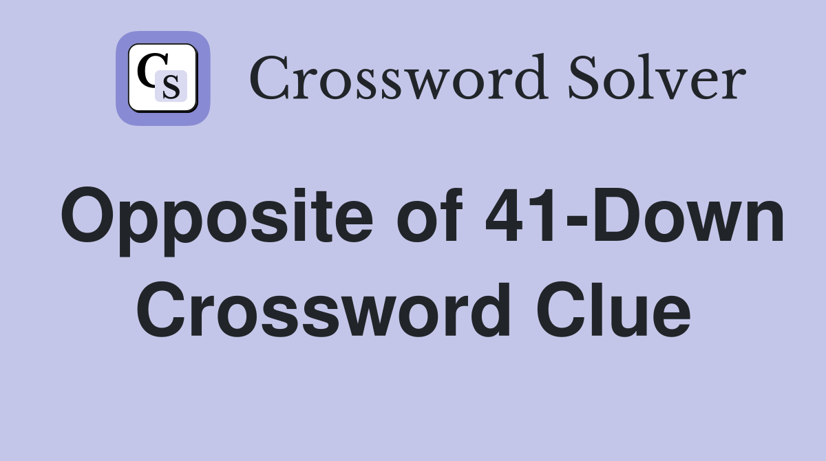 Opposite of 41-Down Crossword Clue