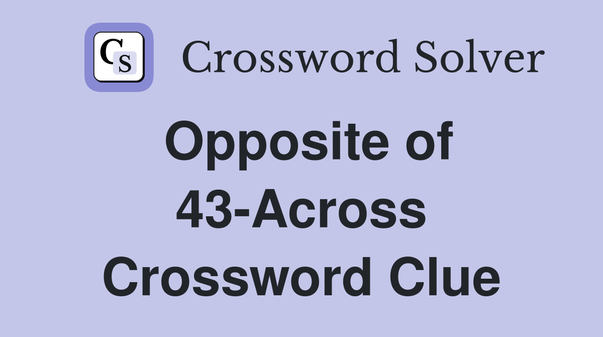 Opposite of 43-Across Crossword Clue