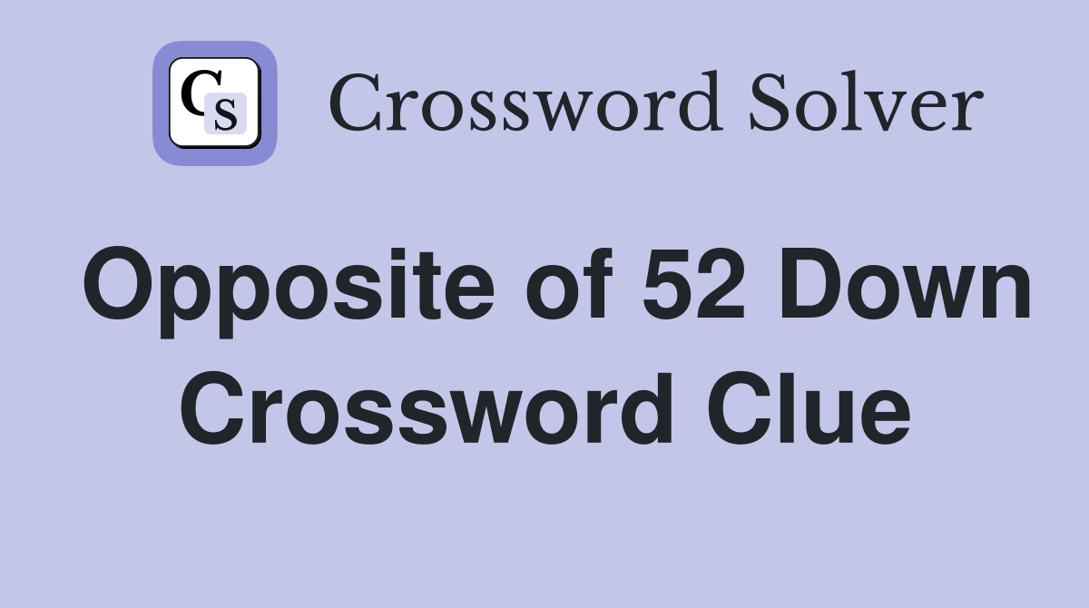 Opposite of 52 Down Crossword Clue