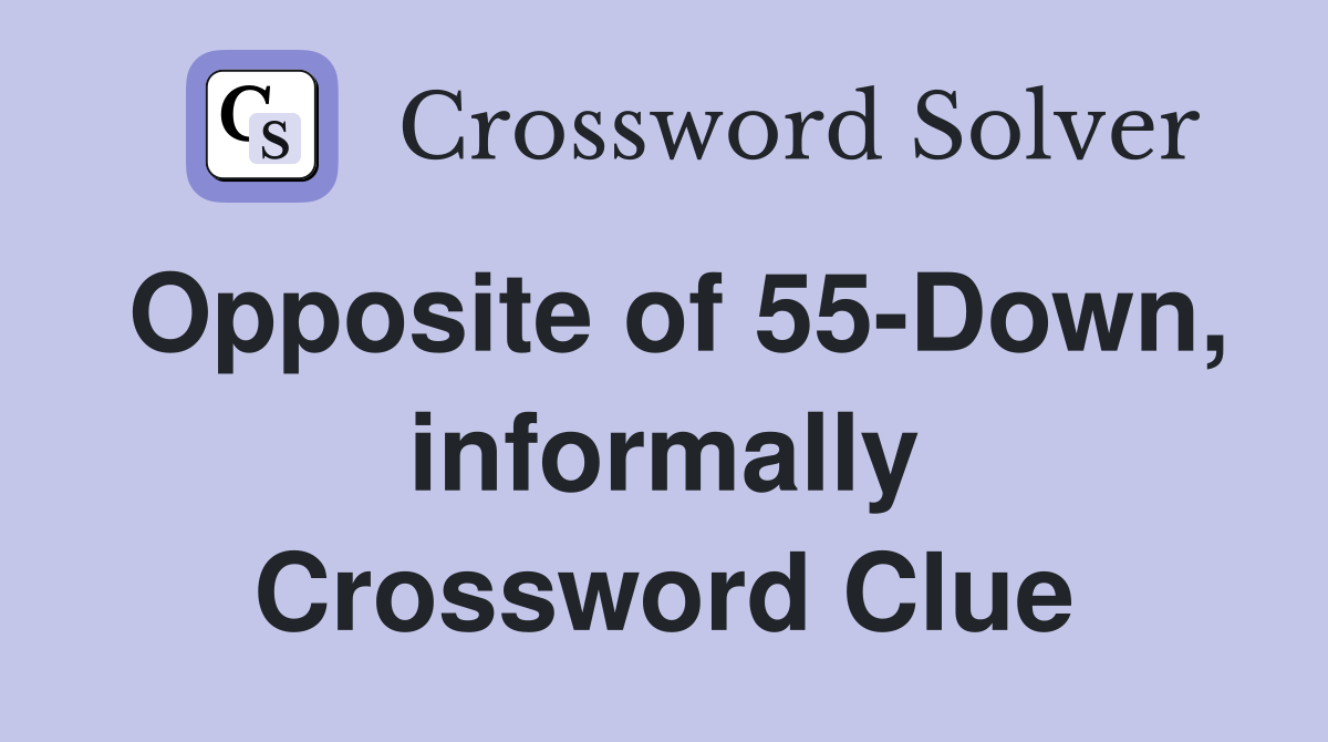 Opposite of 55-Down, informally Crossword Clue