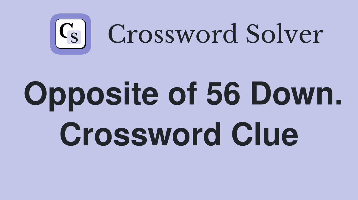 Opposite of 56 Down. Crossword Clue