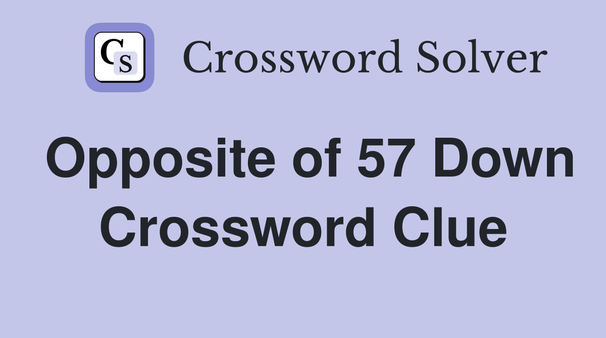 Opposite of 57 Down Crossword Clue