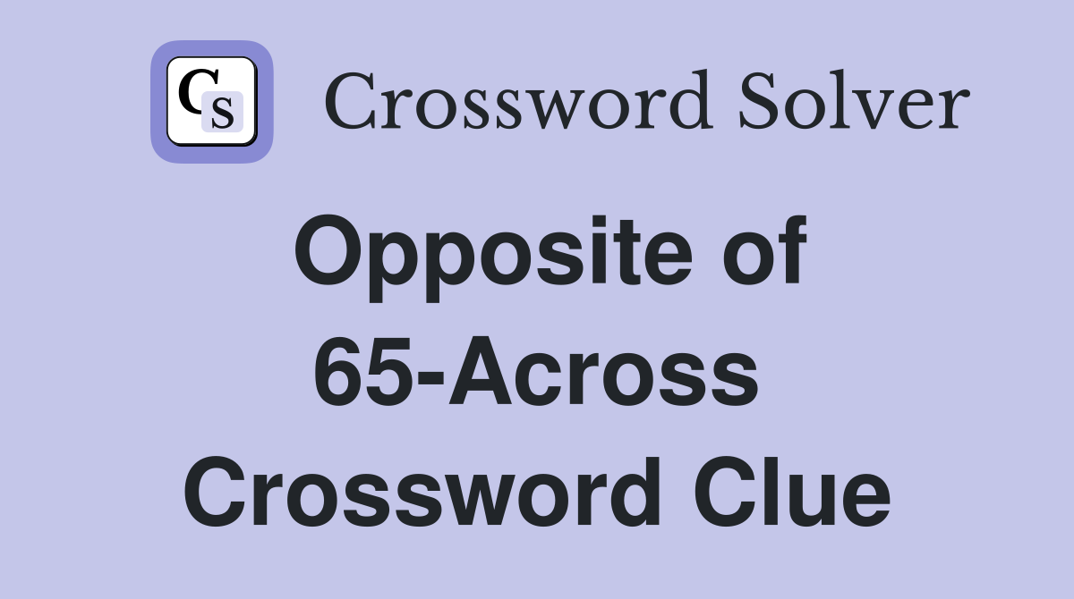 Opposite of 65-Across Crossword Clue