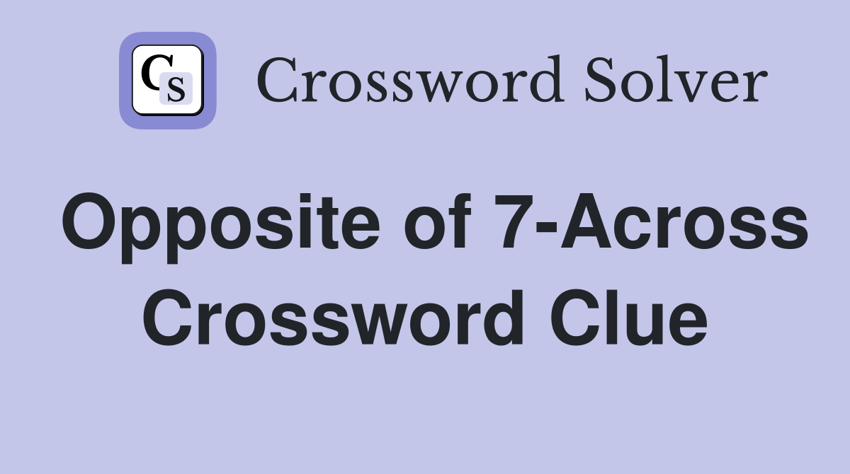Opposite of 7-Across Crossword Clue