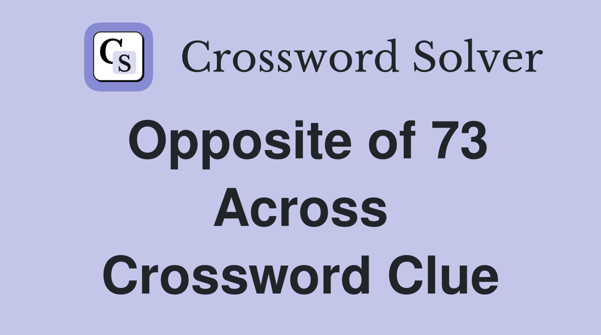 Opposite of 73 Across Crossword Clue