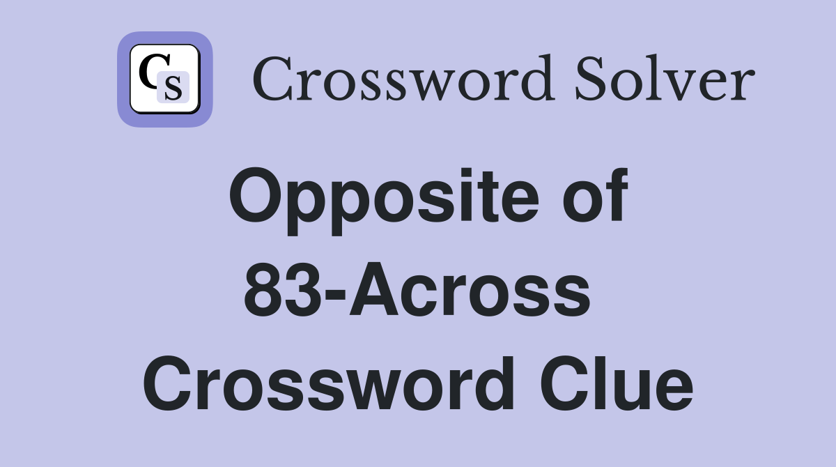 Opposite of 83-Across Crossword Clue
