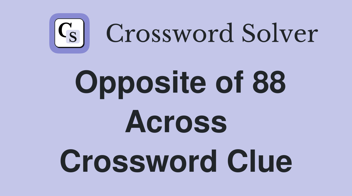 Opposite of 88 Across Crossword Clue