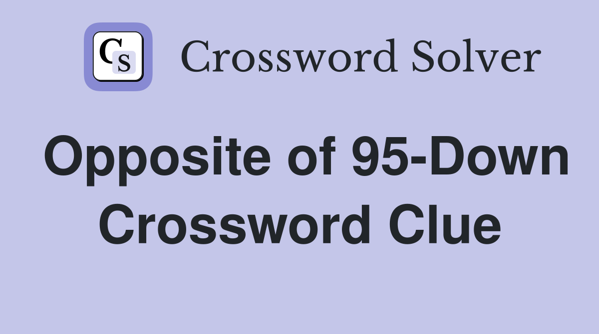 Opposite of 95-Down Crossword Clue