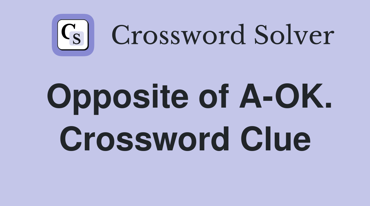 Opposite of A-OK. Crossword Clue