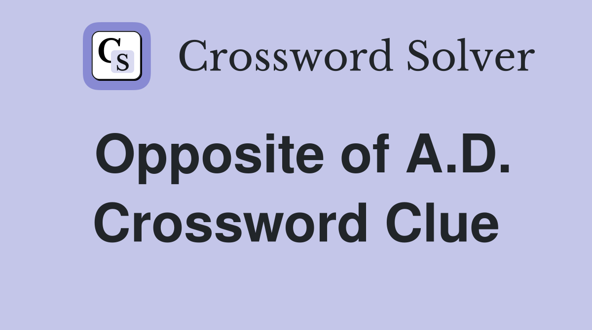 Opposite of A.D. Crossword Clue