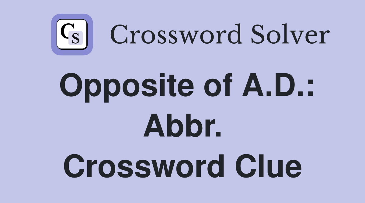 Opposite of A.D.: Abbr. Crossword Clue