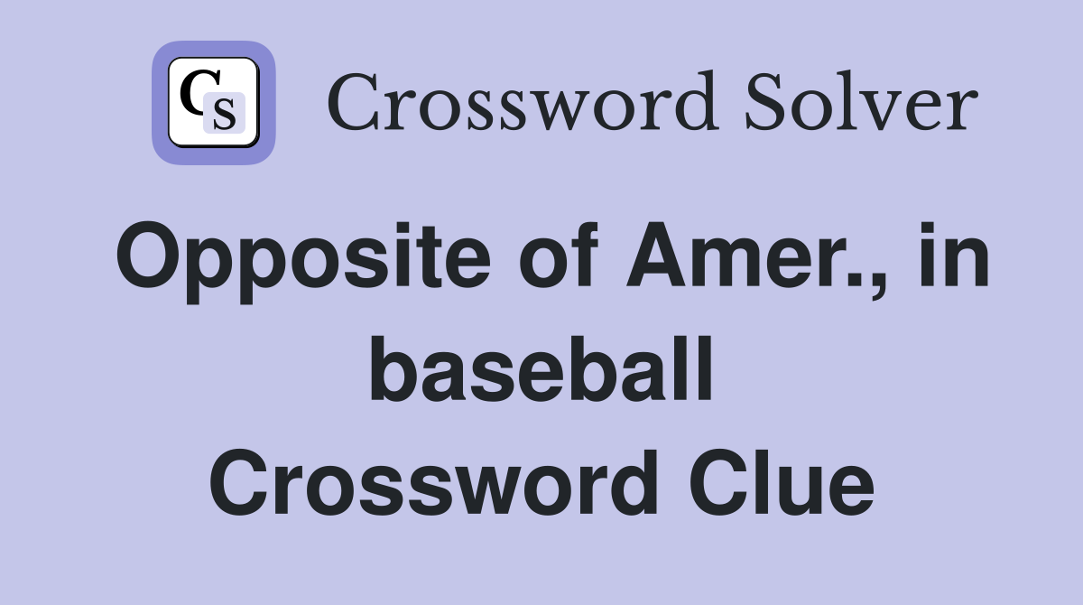 Opposite of Amer., in baseball Crossword Clue
