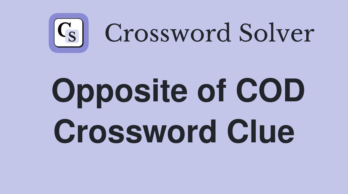 Opposite of COD Crossword Clue