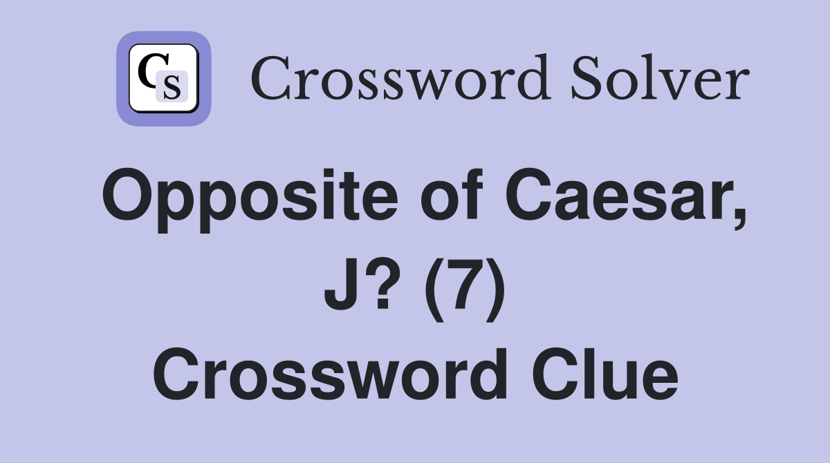 Opposite of Caesar, J? (7) Crossword Clue
