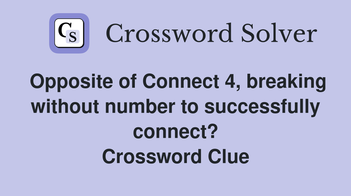 Opposite of Connect 4, breaking without number to successfully connect? Crossword Clue