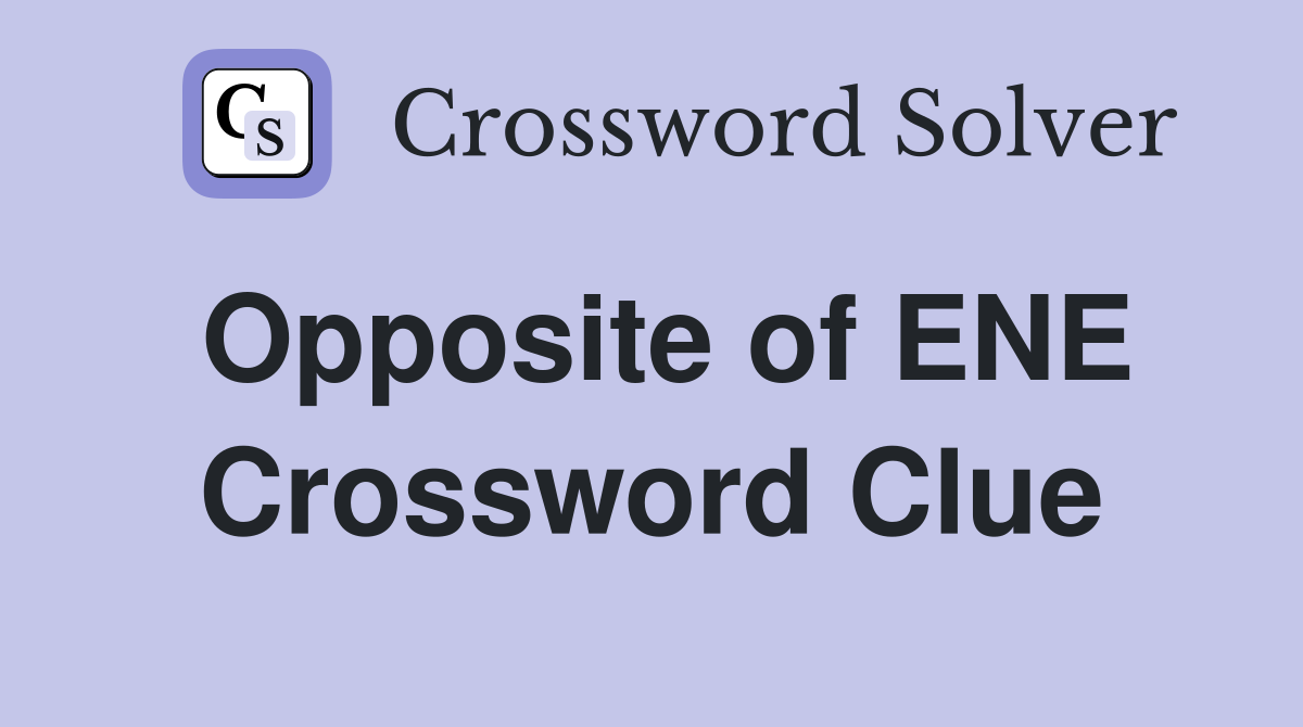 Opposite of ENE Crossword Clue