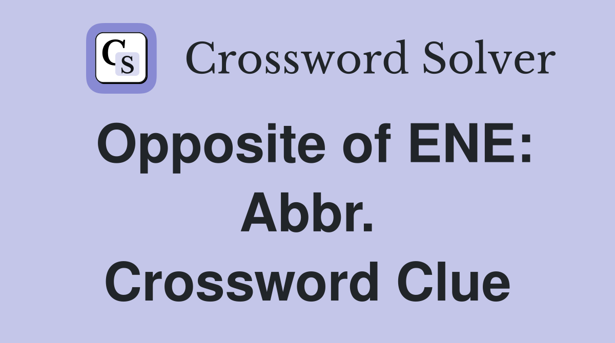 Opposite of ENE: Abbr. Crossword Clue