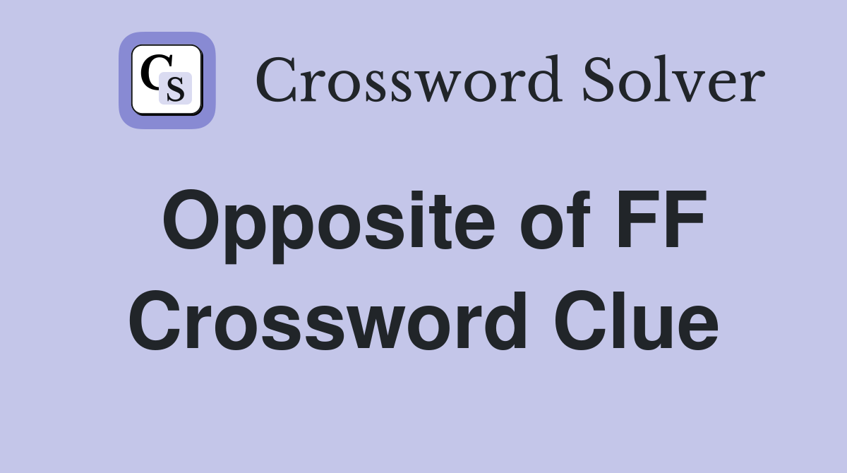 Opposite of FF Crossword Clue