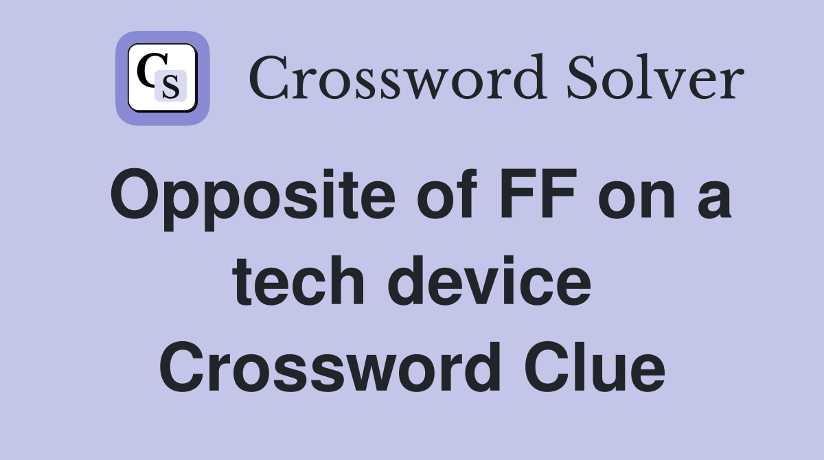 Opposite of FF on a tech device Crossword Clue