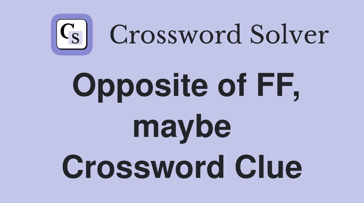Opposite of FF, maybe Crossword Clue