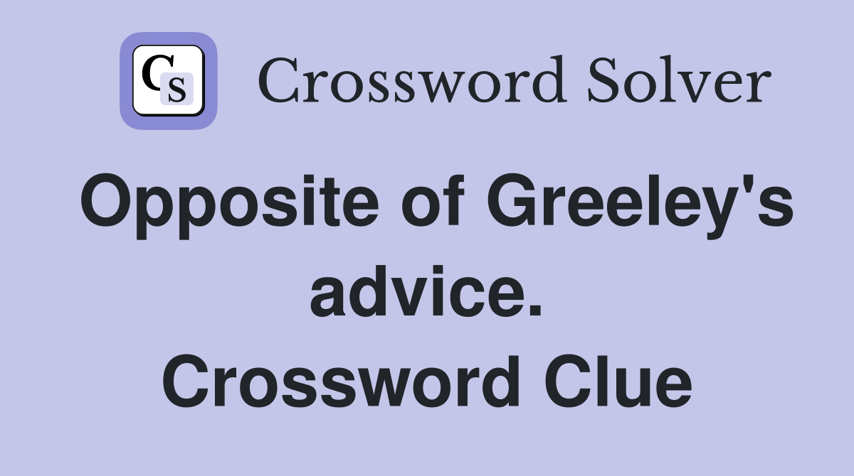 Opposite of Greeley's advice. Crossword Clue