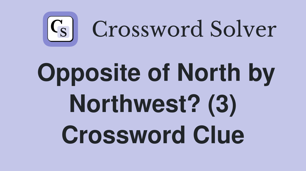 Opposite of North by Northwest? (3) Crossword Clue
