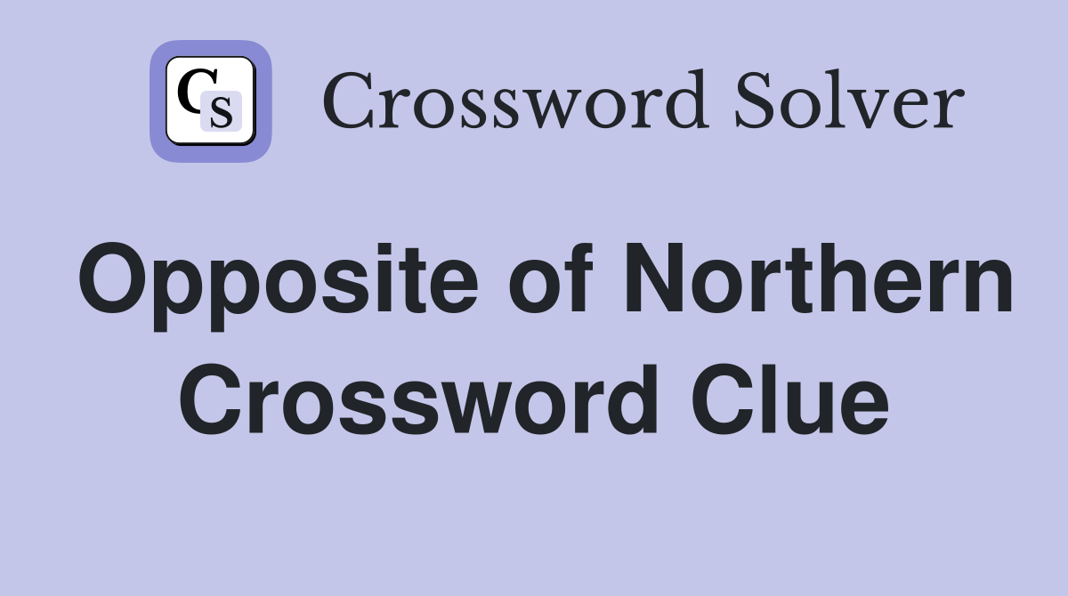 Opposite of Northern Crossword Clue
