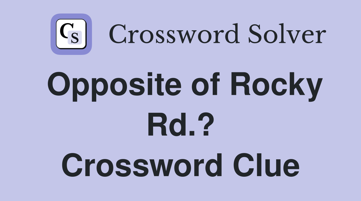 Opposite of Rocky Rd.? Crossword Clue