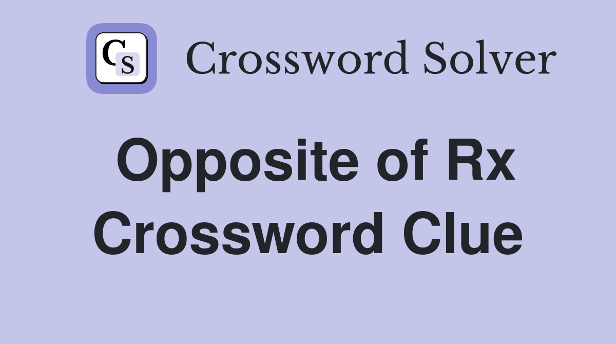 Opposite of Rx Crossword Clue