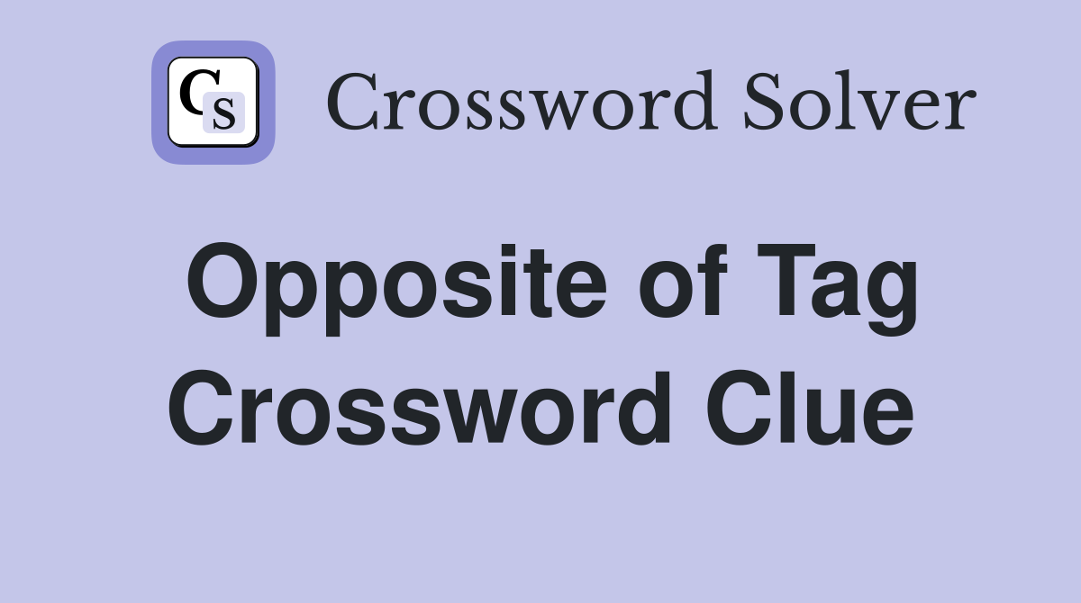 Opposite of Tag Crossword Clue