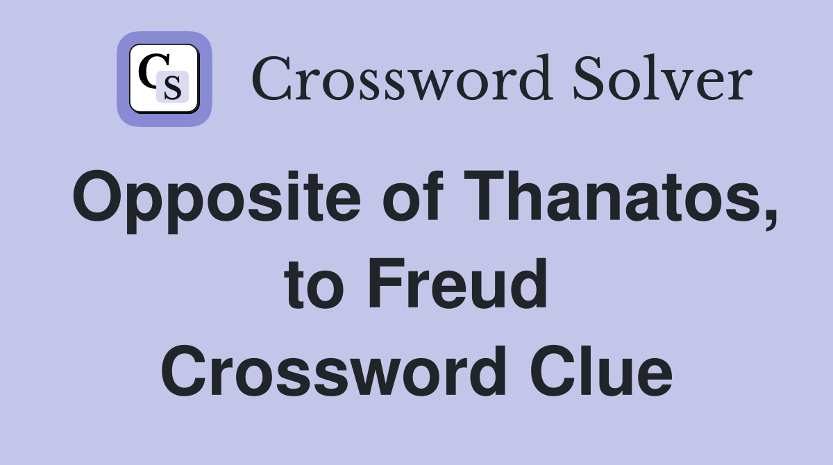 Opposite of Thanatos, to Freud Crossword Clue