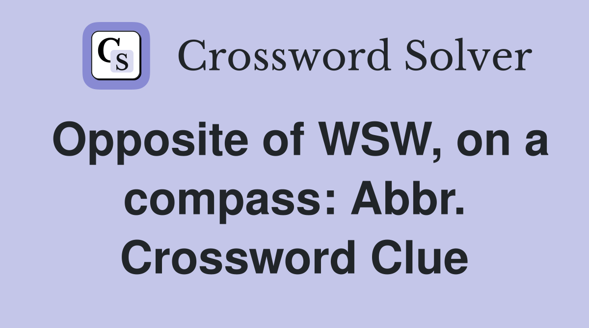Opposite of WSW, on a compass: Abbr. Crossword Clue