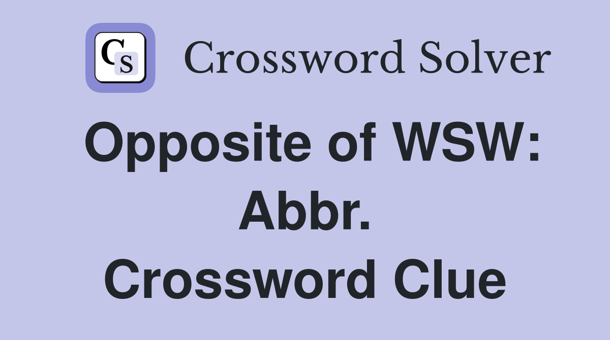 Opposite of WSW: Abbr. Crossword Clue