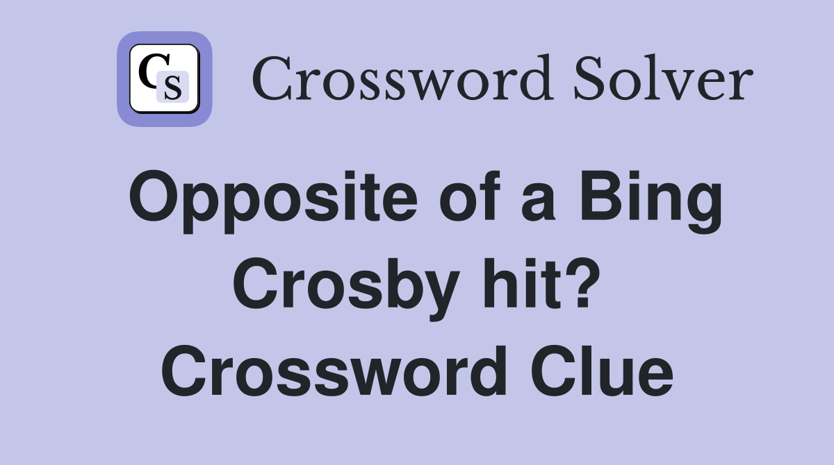 Opposite of a Bing Crosby hit? Crossword Clue