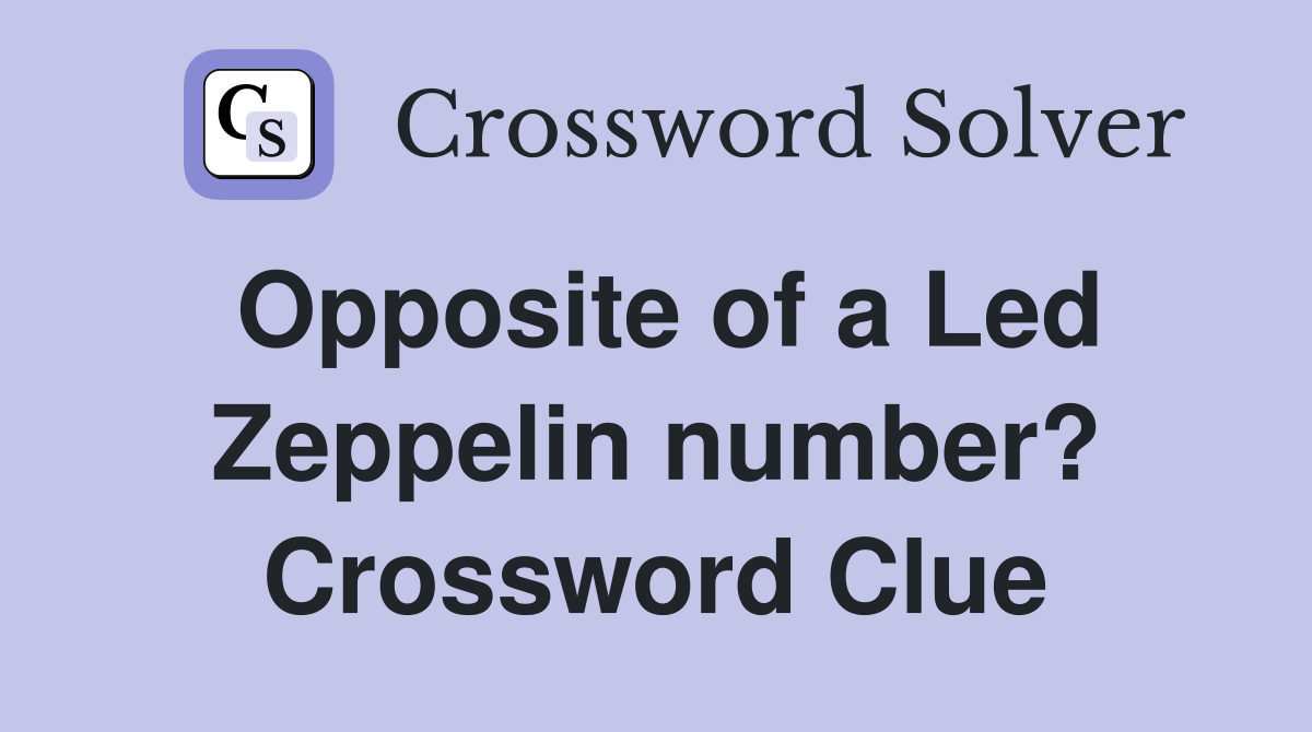 Opposite of a Led Zeppelin number? Crossword Clue