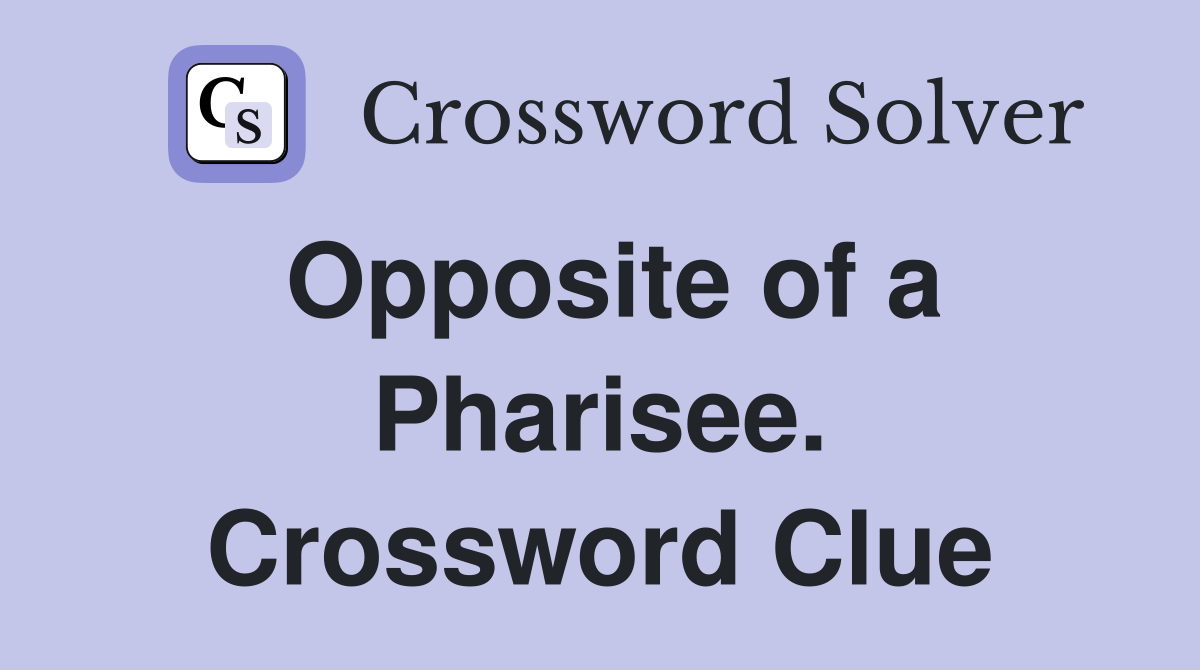 Opposite of a Pharisee. Crossword Clue