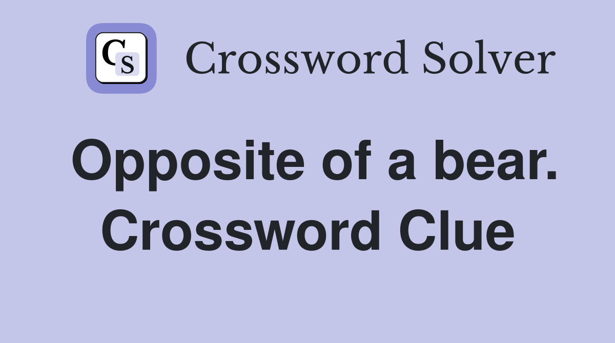 Opposite of a bear. Crossword Clue