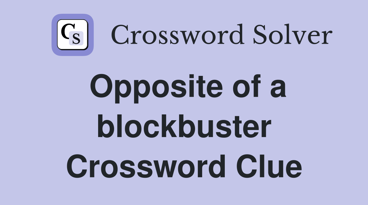 Opposite of a blockbuster Crossword Clue
