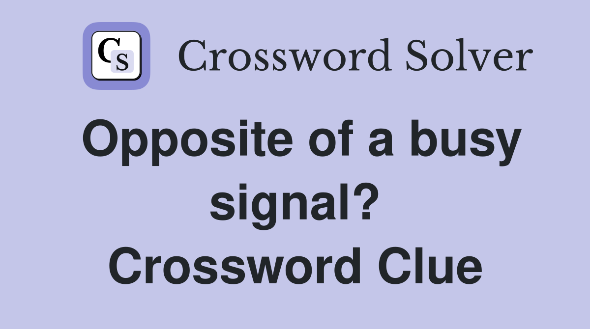 Opposite of a busy signal? Crossword Clue