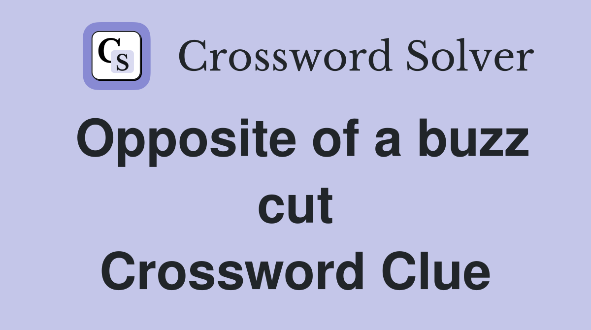 Opposite of a buzz cut Crossword Clue