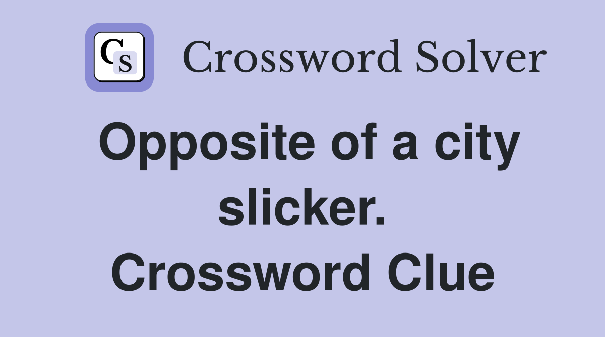 Opposite of a city slicker. Crossword Clue