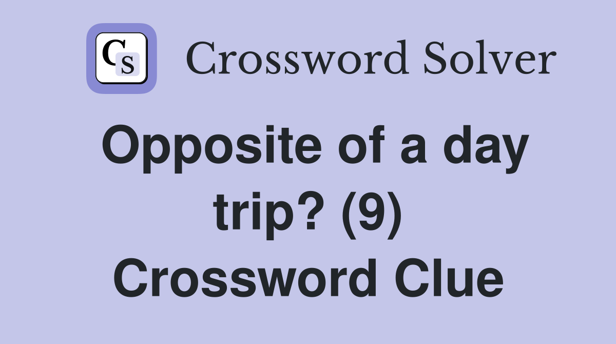 Opposite of a day trip? (9) Crossword Clue