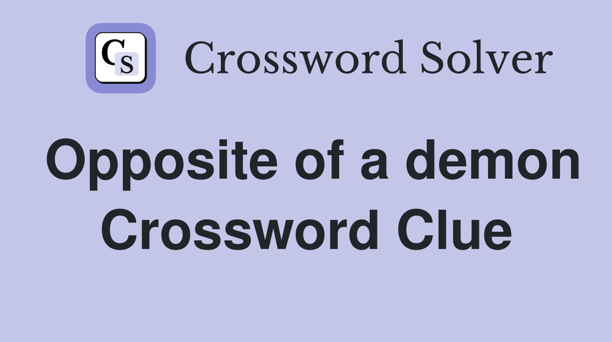 Opposite of a demon Crossword Clue
