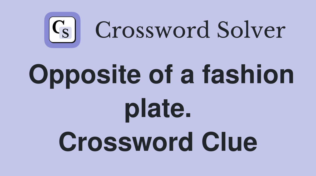 Opposite of a fashion plate. Crossword Clue