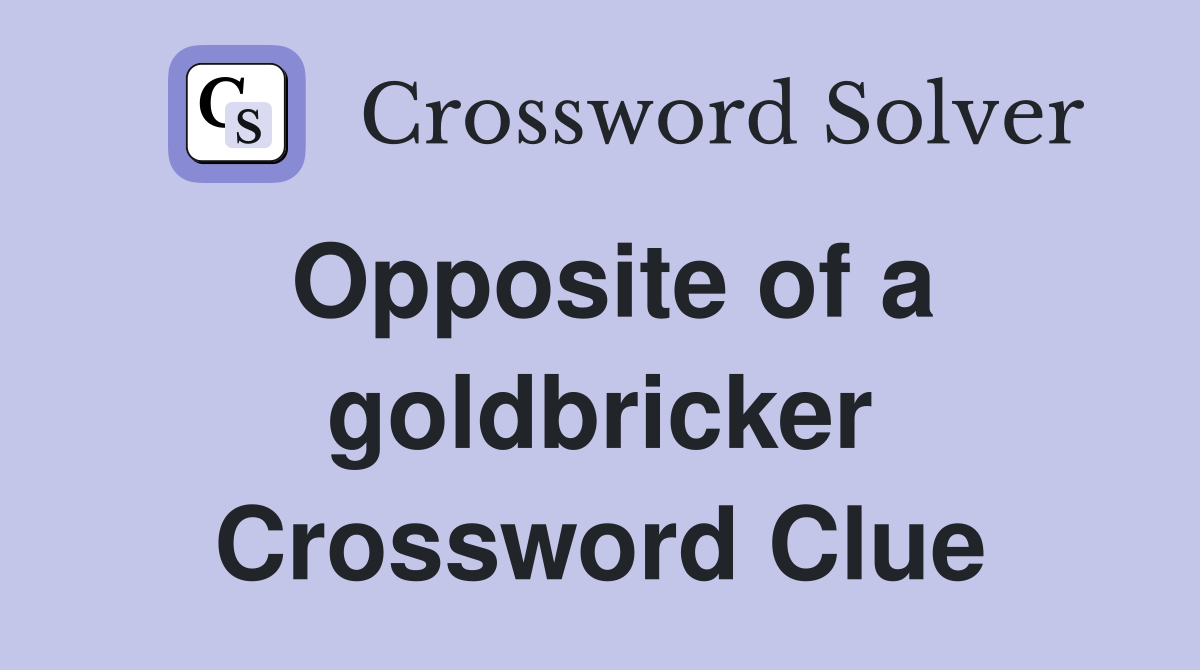 Opposite of a goldbricker Crossword Clue