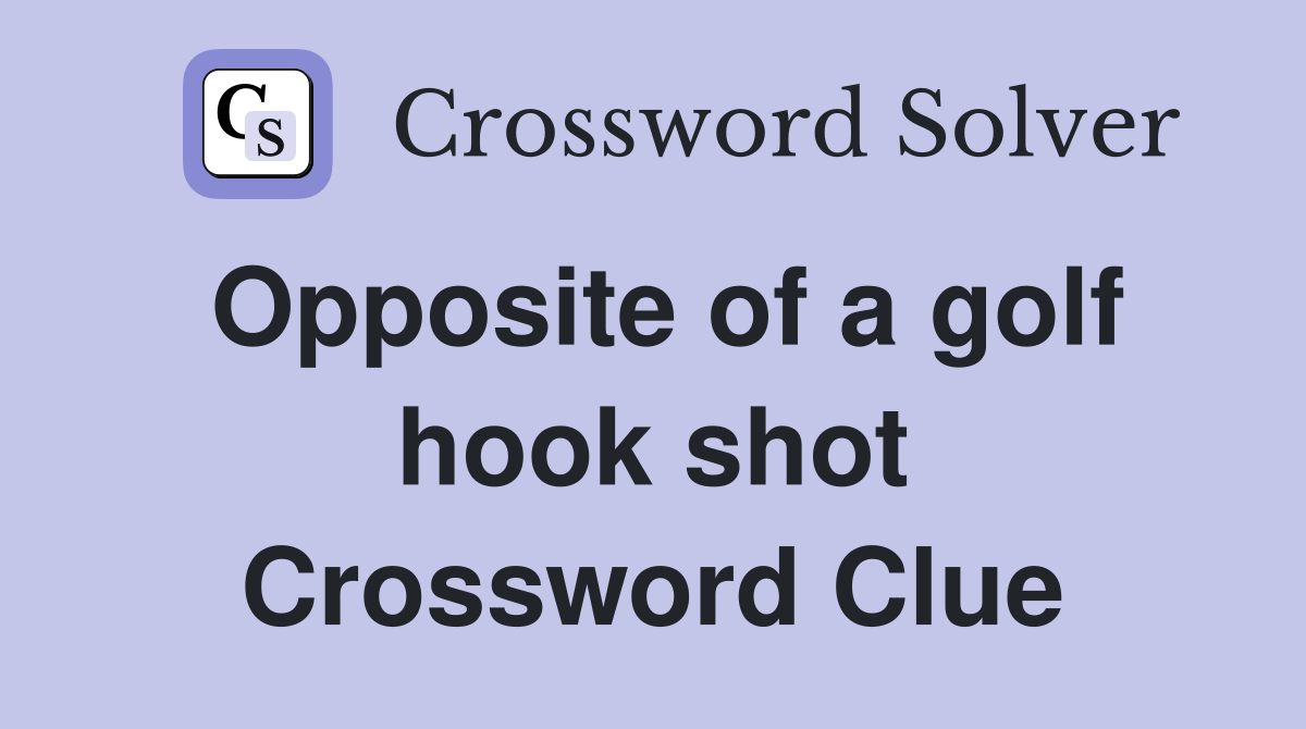 Opposite of a golf hook shot Crossword Clue