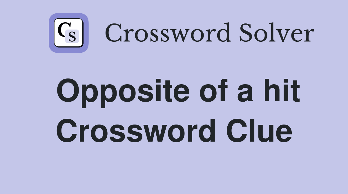 Opposite of a hit Crossword Clue
