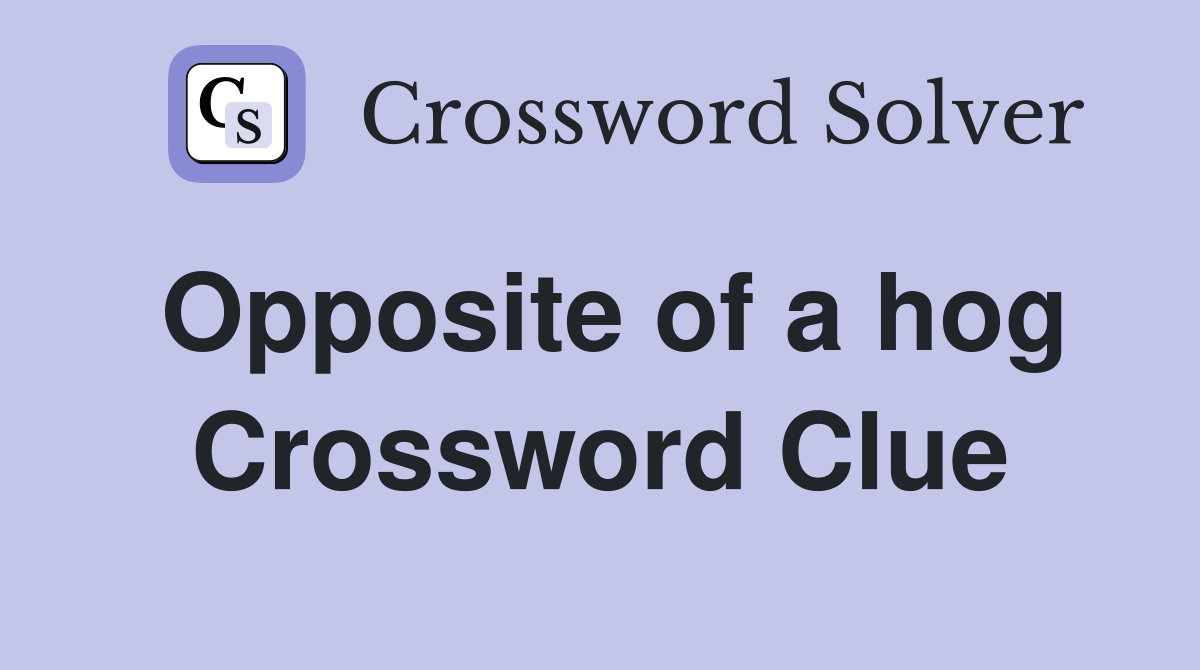Opposite of a hog Crossword Clue