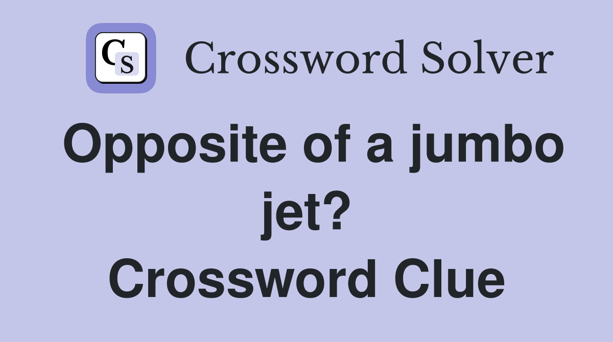 Opposite of a jumbo jet? Crossword Clue
