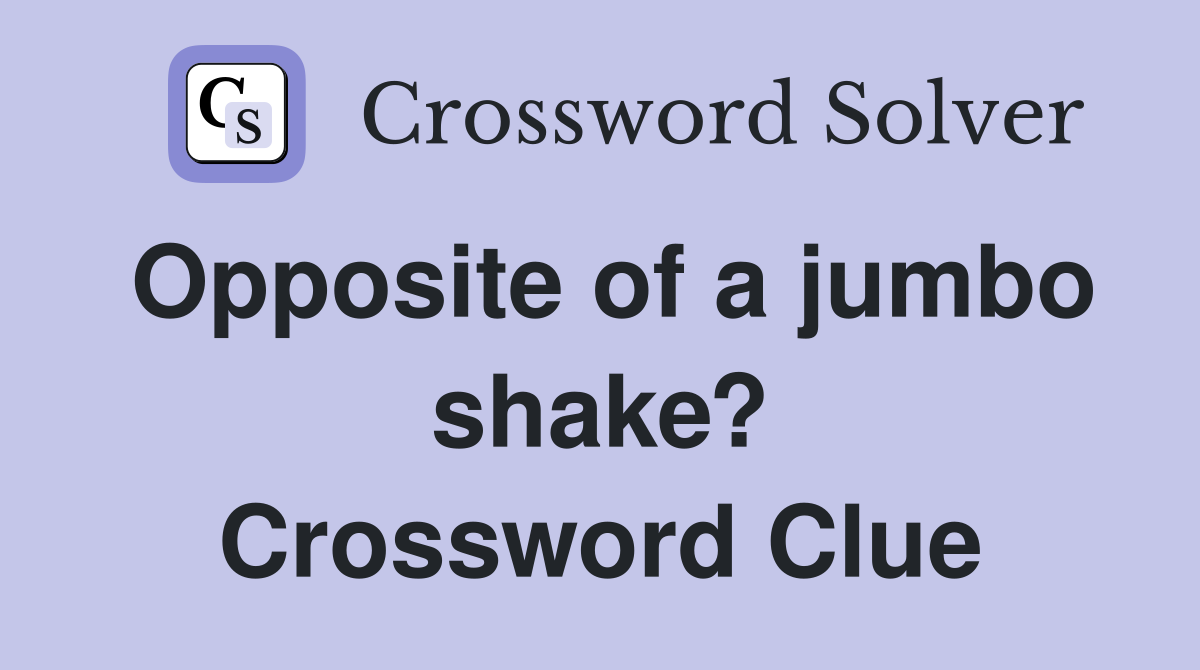 Opposite of a jumbo shake? Crossword Clue